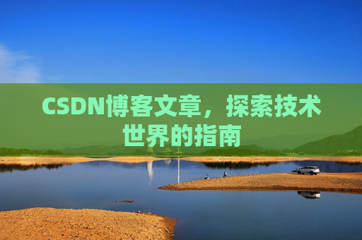 CSDN博客文章,探索技术世界的指南